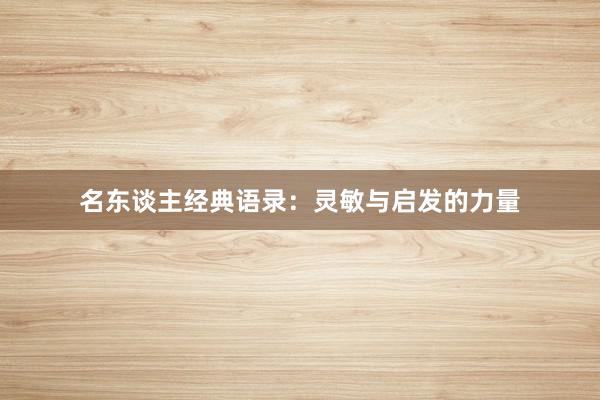 名东谈主经典语录：灵敏与启发的力量