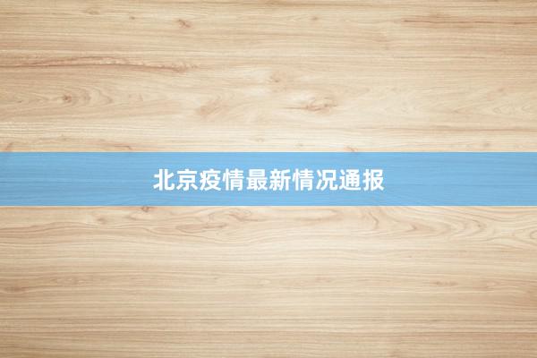 北京疫情最新情况通报